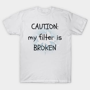 My Filter is Broken T-Shirt